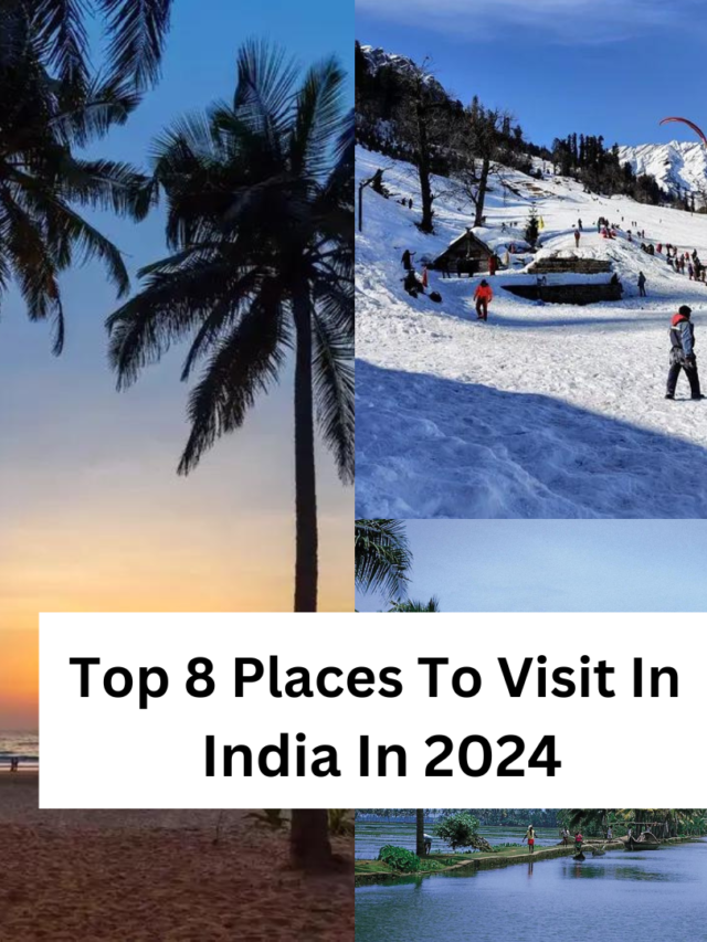 Top 8 Places To Visit In India In 2024